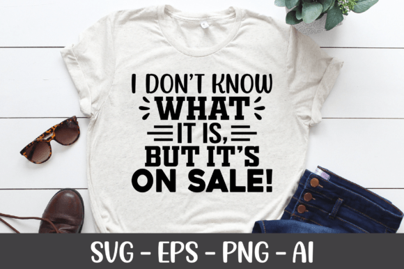 I Don t Know What It is but Its on Sale Graphics and Crafts Review