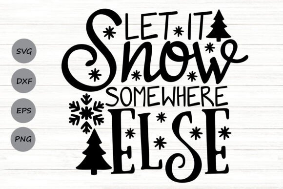 Let It Snow Somewhere else Svg. Graphics and Crafts Review